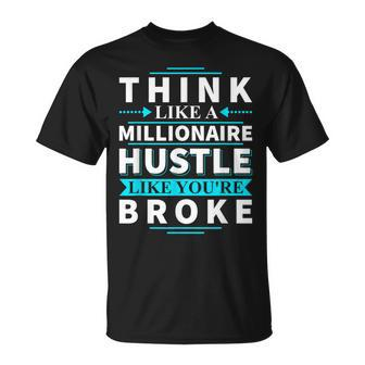 Think Like A Millionaire Hustle Like You're Broke T-Shirt - Monsterry