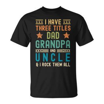 I Have Three Titles Dad Grandpa Uncle Fathers Day Mens T-Shirt - Monsterry