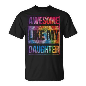 Tie Dye Awesome Like My Daughter Father's Day For Dad T-Shirt - Seseable