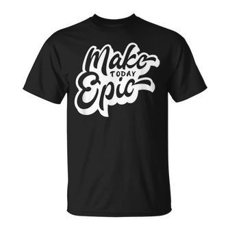 Make Today Epic T-Shirt - Seseable