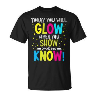 Today You Will Glow When You Show What You Know Teachers Day T-Shirt - Seseable