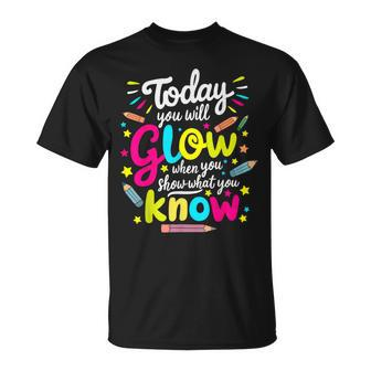 Today You Will Glow When You Show What You Know Test Teacher T-Shirt | Mazezy