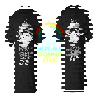 Todosamos A Morir Divertido Dibujos Animados Sarcásticos Del Arco Iris Camiseta unisex - Regaloses