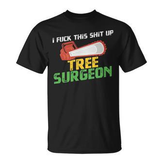 Tree Surgeon I Fuck Shit Up Arborist Apparel T-Shirt | Mazezy