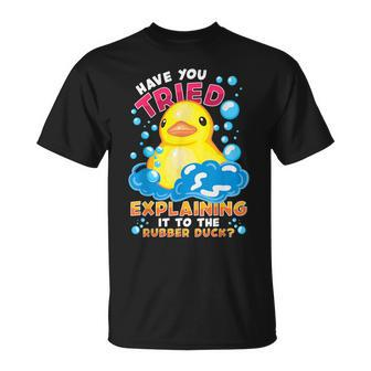 Have You Tried Explaining It To The Rubber Duck T-Shirt - Thegiftio UK
