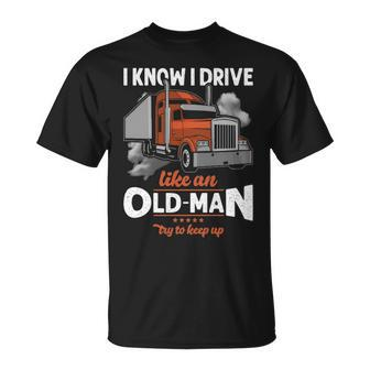 Truck Driver I Know I Drive Truck Driver Like An Old Man Try To Keep Up T-Shirt | Mazezy