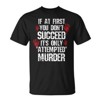 True Crime If At First You Don't Succeed Attempted Murder T-Shirt - Thegiftio UK