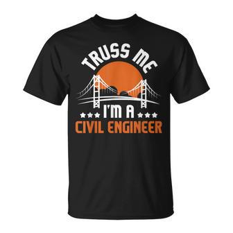 Truss Me I'm A Civil Engineer Bridge Builder Construction T-Shirt - Monsterry