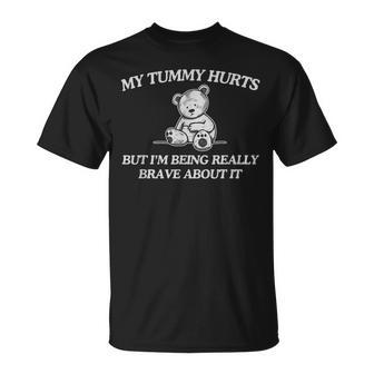 My Tummy Hurts But I'm Being Really Brave About It Bear T-Shirt - Monsterry