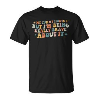 My Tummy Hurts But I'm Being Really Brave About It Retro T-Shirt - Monsterry