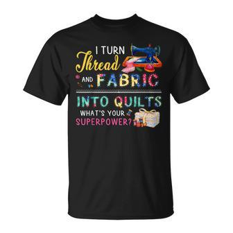 I Turn Thread And Fabric Into Quilts Love Quilting T-Shirt - Monsterry DE