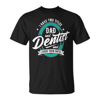 I Have Two Titles Dad Dentist Dentistry Dental Surgeon Dds T-Shirt - Monsterry AU