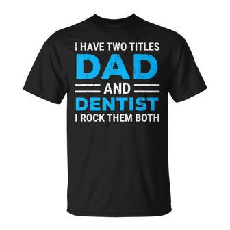 I Have Two Titles Dad And Dentist I Rock Them Both Father T-Shirt - Monsterry AU
