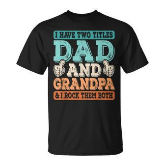 I Have Two Titles Dad And Grandpa Grandfather Fathers Day T-Shirt - Seseable