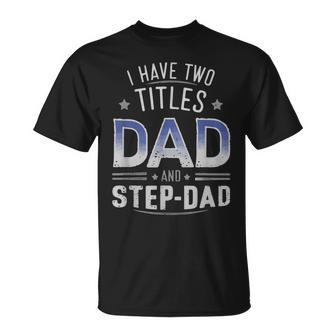 I Have Two Titles Dad And Step-Dad Family Fathers Day T-Shirt - Monsterry UK