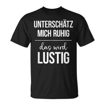 Underestimate Mich Ruhig Das Wird Lustig T-Shirt - Geschenkecke