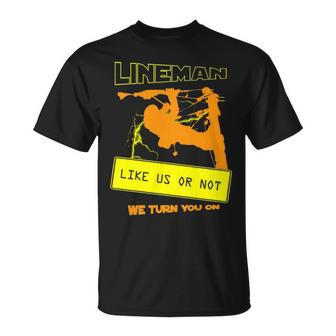 Like Us Or Not We Turn You Cool Lineman T-Shirt | Mazezy