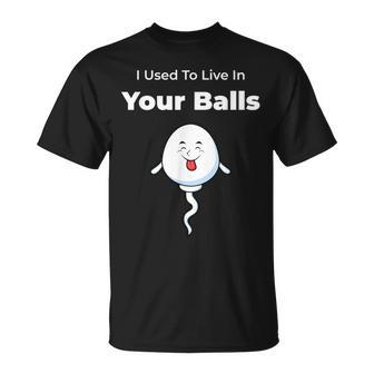 I Used To Live In Your Balls Silly Father's Day T-Shirt - Monsterry