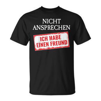 Vgeben Nicht Ansprechen Ich Habe Einen Freund S T-Shirt - Seseable