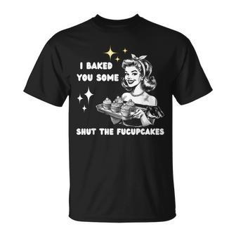 Vintage I Just Baked You Some Shut The Fucupcakes Cool Woman T-Shirt | Mazezy AU