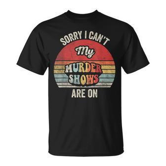 Vintage Sorry I Can't My Murder Shows Are On True Crime T-Shirt - Seseable