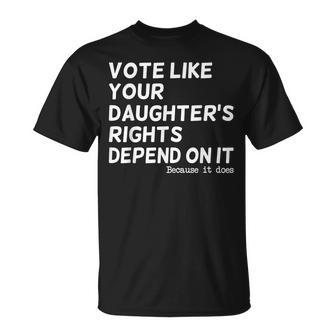 Vote Like Your Daughter's Rights Depend On It T-Shirt - Seseable