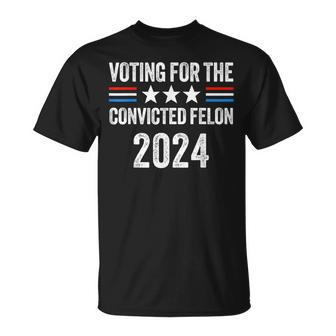Voting For The Convicted Fellon 2024 Pro Trump T-Shirt - Monsterry CA
