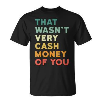 That Wasn’T Very Cash Money Of You Hilarious Vintage T-Shirt - Monsterry