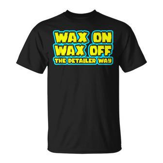 Wax On Wax Off The Detailer Way Auto Car Detailing T-Shirt - Monsterry DE