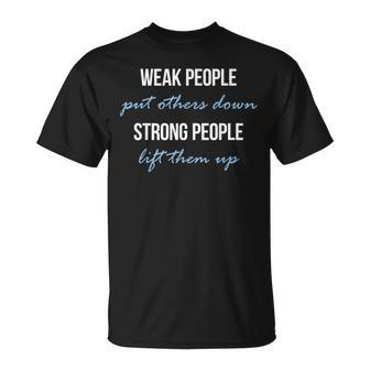 Weak People Put Others Down Strong People Lift Them Up T-Shirt - Monsterry AU