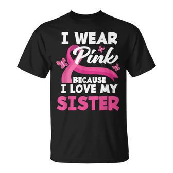 I Wear Pink Because I Love My Sister Breast Cancer Awareness T-Shirt - Monsterry CA