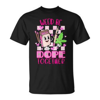 Weed Be Dope Together Valentine's Day 420 Marijuana T-Shirt - Monsterry DE