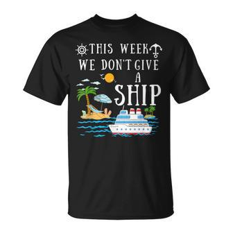This Week We Don't Give A Ship Cruise Squad Family Vacation T-Shirt - Seseable