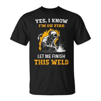 Welder Yes I Know I'm On Fire Metal Worker Welding T-Shirt - Thegiftio UK