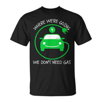 Where We're Going We Don't Need Gas E-Car Electric Car T-Shirt - Monsterry