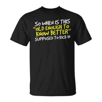 When Does Old Enough To Know Better Kick In T-Shirt - Monsterry