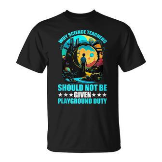 Why Science Teachers Should Not Given Playground Duty T-Shirt - Monsterry AU