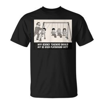 Why Science Teachers Should Not Be Given Playground Duty T-Shirt - Monsterry AU