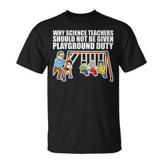 Why Science Teachers Should Not Be Given Playground Duty T-Shirt - Monsterry DE