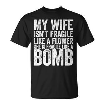 My Wife Isn't Fragile Like A Flower She Is Like A Bomb T-Shirt - Monsterry DE