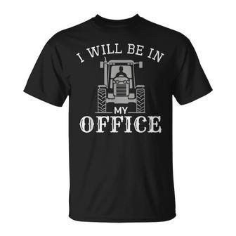 I Will Be In My Office Tractor Driver Farmer Dad Farming T-Shirt - Monsterry DE