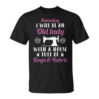 I Will Be An Old Lady With A House Full Of Dogs And Fabric T-Shirt - Monsterry