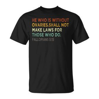 He Who Is Without Ovaries Shall Not Make Laws For Those Who T-Shirt - Seseable