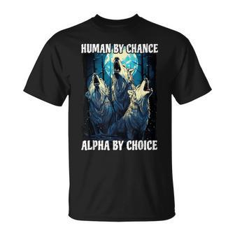 Wolf Human By Chance Alpha By Choice T-Shirt - Monsterry