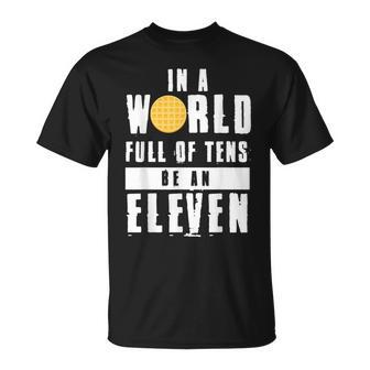 In A World Full Of Tens Be An Eleven T-Shirt - Monsterry UK