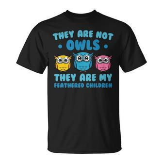 They Are Not Owls They Are My Feathered Children T-Shirt | Mazezy UK