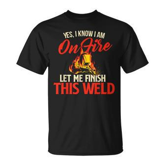 Yes I Know I Am On Fire Welding Welder Weld Ironworker T-Shirt - Seseable