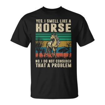 Yes I Smell Like A HorseNo I Do Not Consider That A Problem T-Shirt | Mazezy