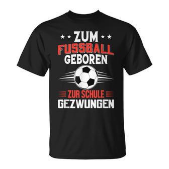 Zum Fußball Geboren Zur Schule Gezwungen T-Shirt - Geschenkecke