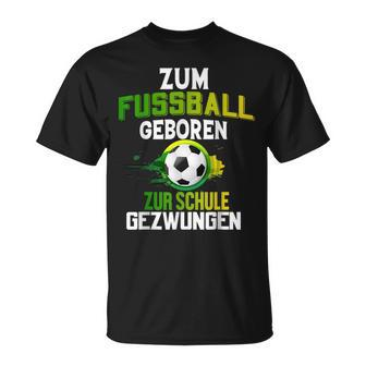 Zum Fußball Geboren Zur Schule Zwungen T-Shirt - Seseable